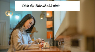 Top 10 Cách Viết Tiêu Đề Nổi Bật Khiến Người Đọc Không Rời Mắt